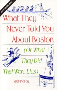 cover of the book What They Never Told You About Boston: Or What They Did That Were Lies