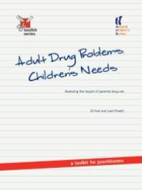 cover of the book Adult Drug Problems, Children's Needs : Assessing the Impact of Parental Drug Use - a Toolkit for Practitioners