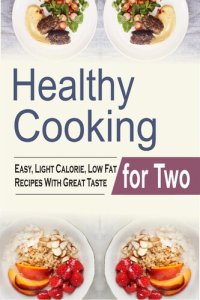 cover of the book Healthy Cooking For Two: Easy, Light Calorie, Low Fat Recipes With Great Taste