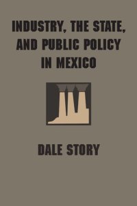 cover of the book Industry, the State, and Public Policy in Mexico