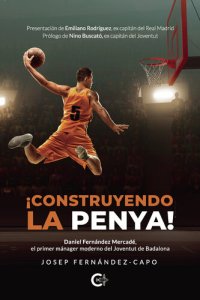 cover of the book ¡Construyendo la penya!: Daniel Fernández Mercadé, el primer mánager moderno del Joventut de Badalona