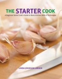 cover of the book Starter Cook : A Beginner Home Cook's Guide to Basic Kitchen Skills & Techniques