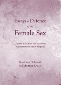 cover of the book Essays in Defence of the Female Sex : Custom, Education and Authority in Seventeenth-Century England