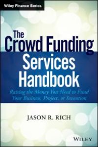 cover of the book The Crowd Funding Services Handbook : Raising the Money You Need to Fund Your Business, Project, or Invention