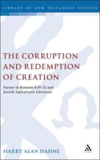 cover of the book The Corruption and Redemption of Creation : Nature in Romans 8. 19-22 and Jewish Apocalyptic Literature