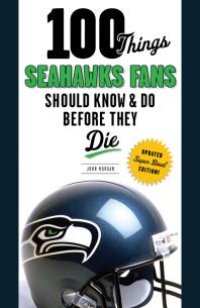 cover of the book 100 Things Seahawks Fans Should Know & Do Before They Die