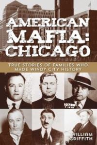 cover of the book American Mafia: Chicago : True Stories of Families Who Made Windy City History