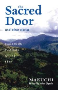 cover of the book The Sacred Door and Other Stories : Cameroon Folktales of the Beba