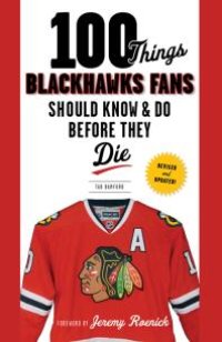 cover of the book 100 Things Blackhawks Fans Should Know & Do Before They Die