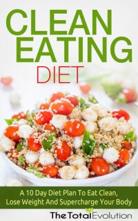 cover of the book Clean Eating Diet: A 10 Day Diet Plan To Eat Clean, Lose Weight And Supercharge Your Body