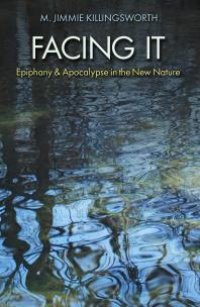 cover of the book Facing It : Epiphany and Apocalypse in the New Nature