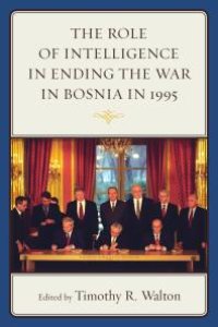 cover of the book The Role of Intelligence in Ending the War in Bosnia in 1995