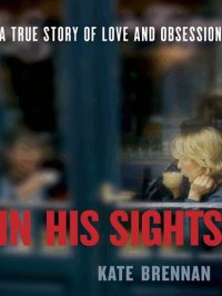 cover of the book In His Sights: A True Story of Love and Obsession