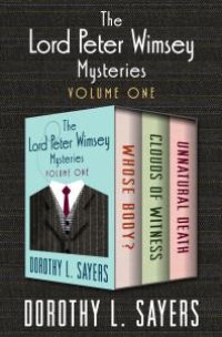 cover of the book The Lord Peter Wimsey Mysteries Volume One : Whose Body?, Clouds of Witness, and Unnatural Death