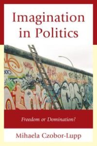 cover of the book Imagination in Politics : Freedom or Domination?