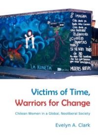 cover of the book Victims of Time, Warriors for Change : Chilean Women in a Global, Neoliberal Society