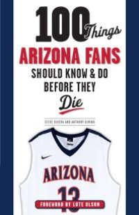 cover of the book 100 Things Arizona Fans Should Know & Do Before They Die