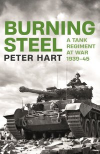 cover of the book Burning Steel: A Tank Regiment at War, 1939-45