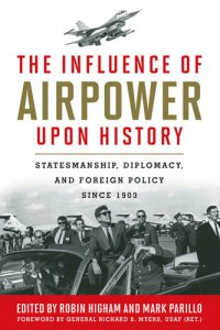 cover of the book The Influence of Airpower upon History: Statesmanship, Diplomacy, and Foreign Policy since 1903