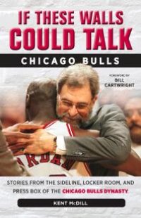 cover of the book If These Walls Could Talk: Chicago Bulls : Stories from the Sideline, Locker Room, and Press Box of the Chicago Bulls Dynasty