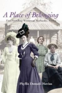 cover of the book A Place of Belonging : Five Founding Women of Fairbanks, Alaska