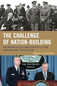 cover of the book The Challenge of Nation-Building : Implementing Effective Innovation in the U. S. Army from World War II to the Iraq War