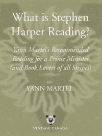 cover of the book What is Stephen Harper Reading?: Yann Martel's Recommended Reading for a Prime Minister and Book Lovers of All Stripes