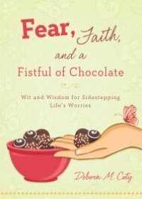 cover of the book Fear, Faith, and a Fistful of Chocolate : Wit and Wisdom for Sidestepping Life's Worries