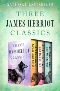 cover of the book Three James Herriot Classics : All Creatures Great and Small, All Things Bright and Beautiful, and All Things Wise and Wonderful