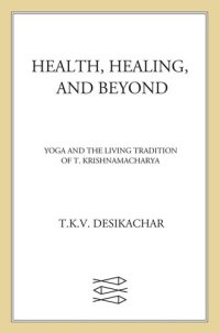 cover of the book Health, Healing, and Beyond: Yoga and the Living Tradition of T. Krishnamacharya