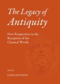 cover of the book The Legacy of Antiquity : New Perspectives in the Reception of the Classical World