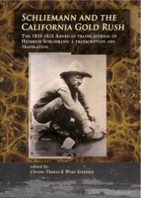 cover of the book Schliemann and the California Gold Rush : The 1850-1852 American travel journal of Heinrich Schliemann: a transcription and translation