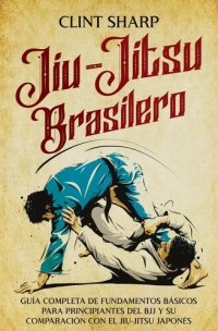 cover of the book Jiu-jitsu brasilero: Guía completa de fundamentos básicos para principiantes del BJJ y su comparación con el jiu-jitsu japonés