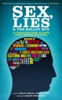 cover of the book Sex, Lies and the Ballot Box : 50 Things You Need To Know About British Elections