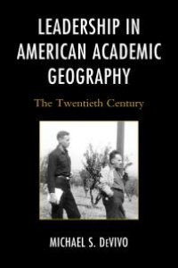 cover of the book Leadership in American Academic Geography : The Twentieth Century