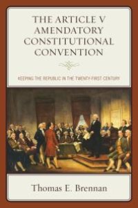 cover of the book The Article V Amendatory Constitutional Convention : Keeping the Republic in the Twenty-First Century