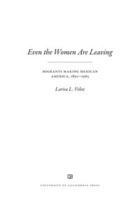 cover of the book Even the Women Are Leaving: Migrants Making Mexican America, 1890–1965