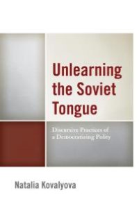 cover of the book Unlearning the Soviet Tongue : Discursive Practices of a Democratizing Polity