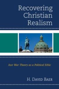 cover of the book Recovering Christian Realism : Just War Theory As a Political Ethic