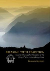 cover of the book Breaking with Tradition : Cultural influences for the decline of the Circum-Alpine region lake-dwellings