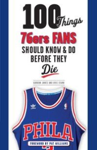 cover of the book 100 Things 76ers Fans Should Know & Do Before They Die