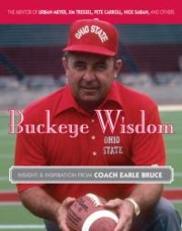 cover of the book Buckeye Wisdom : Insight & Inspiration from Coach Earle Bruce