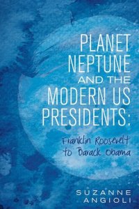 cover of the book Planet Neptune and the Modern US Presidents: Franklin Roosevelt to Barack Obama