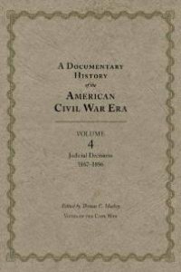 cover of the book A Documentary History of the American Civil War Era : Judicial Decisions, 1867-1896