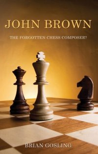 cover of the book John Brown: The Forgotten Chess Composer?: 50 chess problems by John Brown