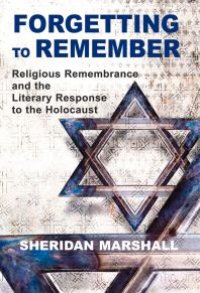 cover of the book Forgetting to Remember : Religious Remembrance and the Literary Response to the Holocaust