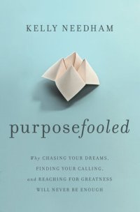 cover of the book Purposefooled: Why Chasing Your Dreams, Finding Your Calling, and Reaching for Greatness Will Never Be Enough