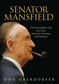 cover of the book Senator Mansfield: The Extraordinary Life of a Great American Statesman and Diplomat