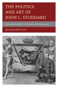 cover of the book The Politics and Art of John L. Stoddard : Reframing Authority, Otherness, and Authenticity