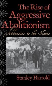 cover of the book The Rise of Aggressive Abolitionism : Addresses to the Slaves